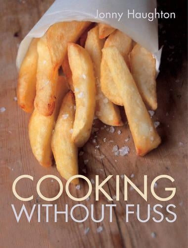 Cooking Without Fuss: Stress-free Recipes for the Homecook