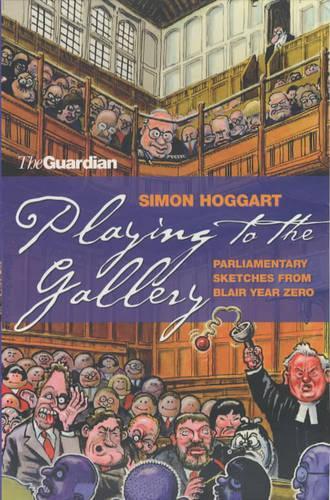 Playing to the Gallery: Parliamentary Sketches from Blair Year Zero