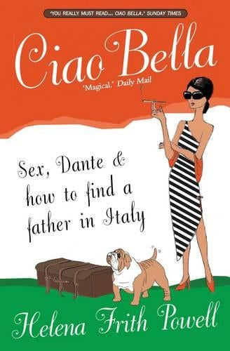 Ciao Bella: Sex, Dante & how to find your father in Italy [NEW EDITION]: In Search of My Italian Father