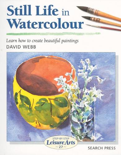 Still Life in Watercolour: Learn How to Create Beautiful Paintings (Leisure Arts)