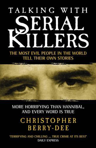 Talking with Serial Killers: The Most Evil People in the World Tell Their Own Stories
