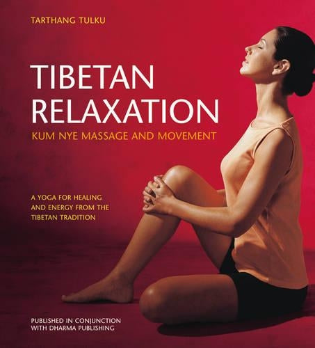 Tibetan Relaxation: Kum Nye Massage and Movement - A Yoga for Healing and Energy from the Tibetan Tradition