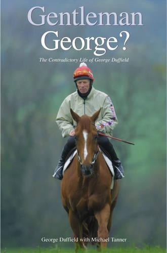 Gentleman George? The Contradictory Life of George Duffield: The Autobiography of George Duffield