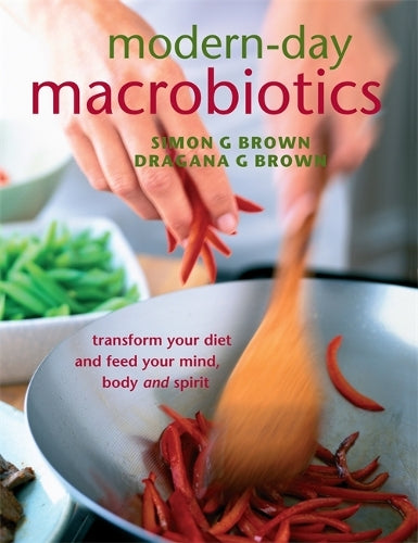 Modern-Day Macrobiotics: Transform Your Diet and Feed Your Mind Body and Spirit