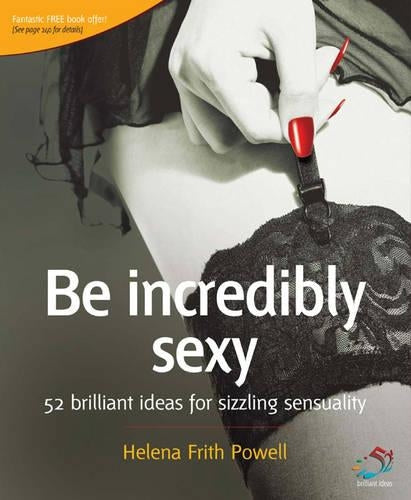 Be Incredibly Sexy: 52 brilliant ideas for sizzling sensuality