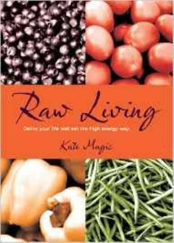 Raw Living - Detox Your Life and Eat the High Energy Way