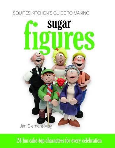 Squires Kitchens Guide to Making Sugar Figures: 24 Fun Cake-top Characters for Every Celebration (Squires Kitchens Guides)