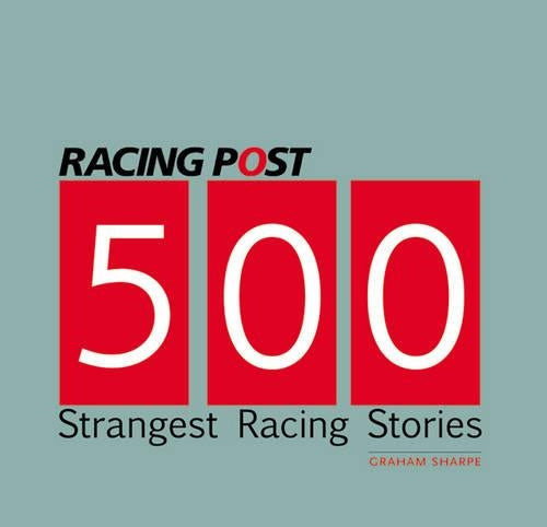 Racing Posts 500 Strangest Racing Stories