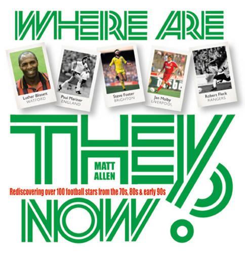 Where Are They Now?: Rediscovering Over 100 Football Stars of the 70s and 80s
