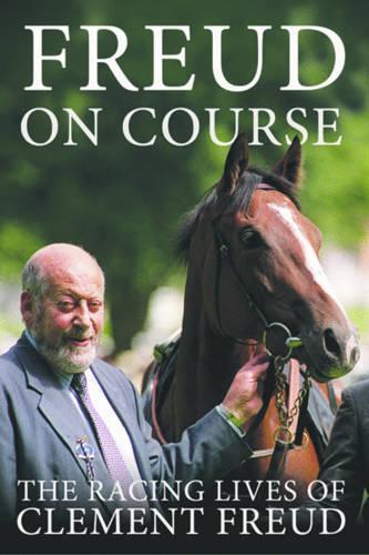 Freud on Course: The Racing Lives of Clement Freud