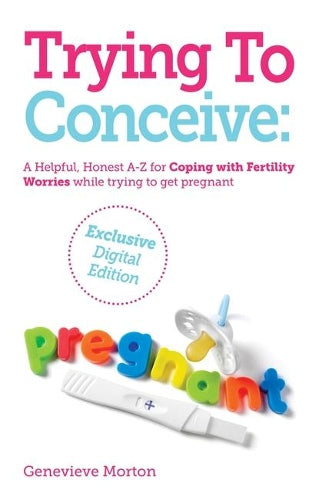 Bump & Grind: The A-Z Survival Guide for When Youre Trying to Get Pregnant and Sick of Being Told to Relax!