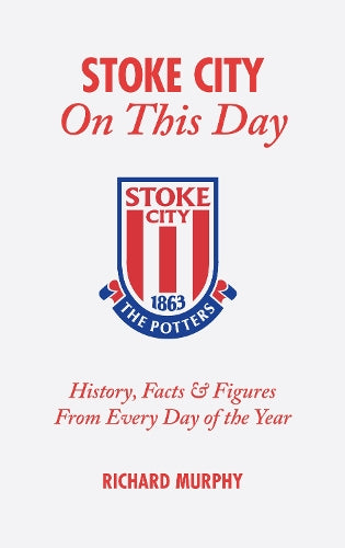 Stoke City On This Day: History, Facts & Figures from Every Day of the Year: History, Facts and Figures from Every Day of the Year
