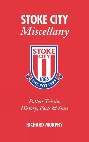 Stoke City Miscellany: Potters Trivia, History, Facts and Stats