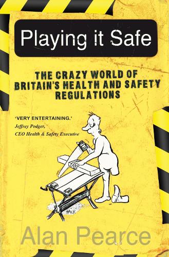 Playing It Safe [see new edition]: The Crazy World of Britains Health and Safety Regulations