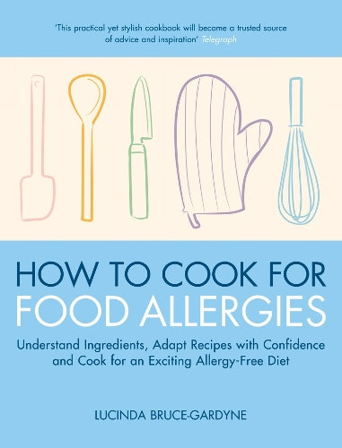 How To Cook for Food Allergies: Understand Ingredients, Adapt Recipes with Confidence and Cook for an Exciting Allergy-Free Diet