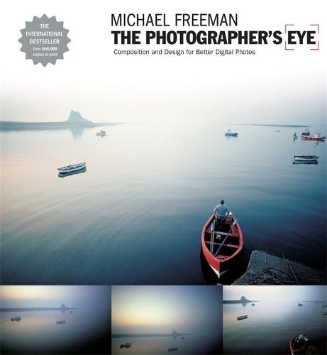 The Photographers Eye: Composition and Design for Better Digital Photographs: Composition and Design for Better Digital Photos