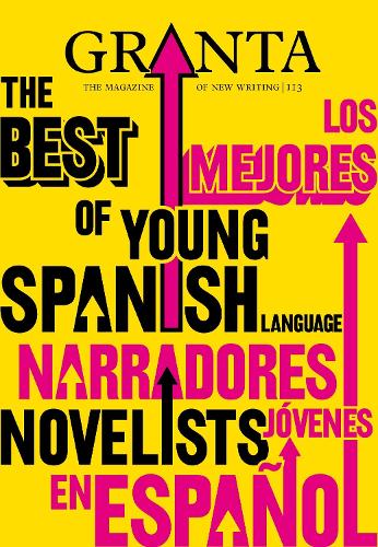 Granta 113: Issue 113: The Best of Young Spanish Novelists (Granta: The Magazine of New Writing)