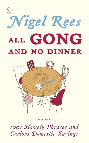 All Gong and No Dinner: 1001 Homely Phrases and Curious Domestic Sayings