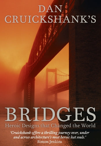 Dan Cruickshanks Bridges: Heroic Designs that Changed the World