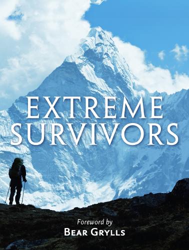Extreme Survivors: 60 of the Worlds Most Extreme Survival Stories