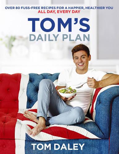 Toms Daily Plan: Over 80 fuss-free recipes for a happier, healthier you. All day, every day.