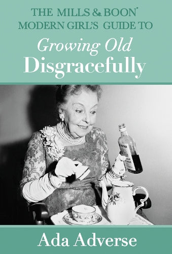 The Mills & Boon Modern Girls Guide to Growing Old Disgracefully (Mills & Boon A-Zs, Book 6)