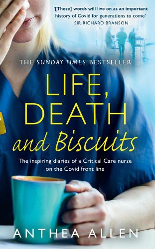 Life, Death and Biscuits: The inspiring diaries of a Critical Care nurse on the Covid front line