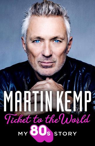 Ticket to the World: My new music memoir behind-the-scenes of Spandau Ballet and the 80s