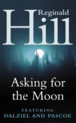 Asking for the Moon: A Collection of Dalziel and Pascoe Stories: A Dalziel and Pascoe Novel
