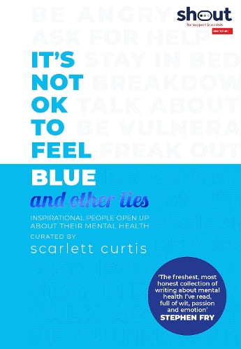 Its Not OK to Feel Blue (and other lies): Inspirational people open up about their mental health