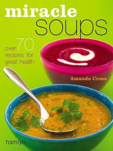 Miracle Soups: Over 70 Recipes for Great Health