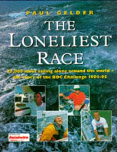 The Loneliest Race: 27, 000 Miles Solo Around the World - Story of the BOC Challenge, 1994-95