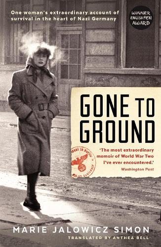 Gone to Ground: One womans extraordinary account of survival in the heart of Nazi Germany