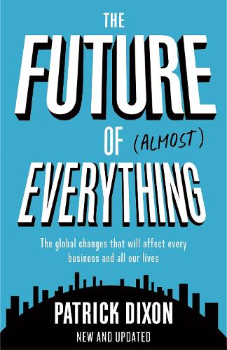The Future of Almost Everything: The global changes that will affect every business and all our lives