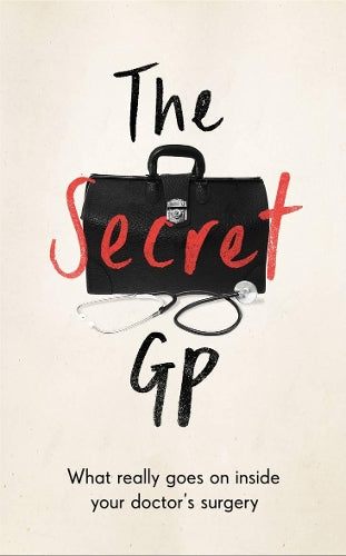The Secret GP: What Really Goes On Inside Your Doctors Surgery