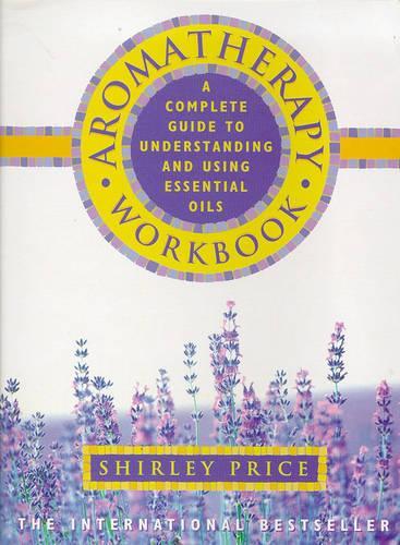 Aromatherapy Workbook: Understanding Essential Oils - From Plant to Bottle