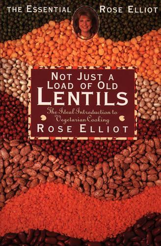 The Essential Rose Elliot - Not Just a Load of Old Lentils: The Ideal Introduction to Vegetarian Cooking