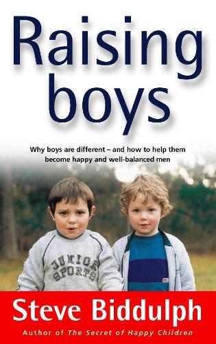 Raising Boys: Why Boys are Different - and How to Help Them Become Happy and Well-Balanced Men
