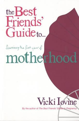 The Best Friends Guide to Surviving the First Year of Motherhood