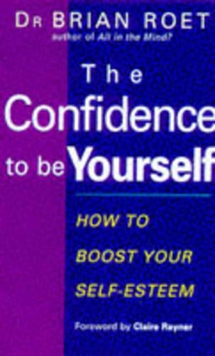 The Confidence To Be Yourself: How to boost your self-esteem