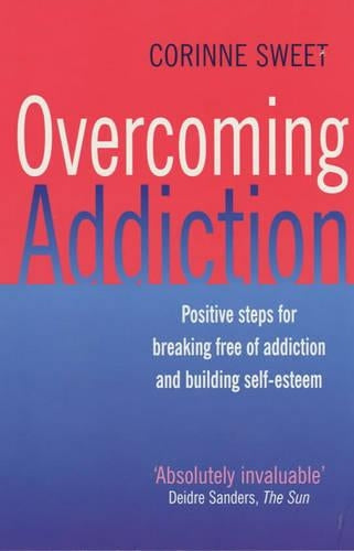 Overcoming Addiction: Positive Steps for Breaking Free of Addiction and Building Self-esteem