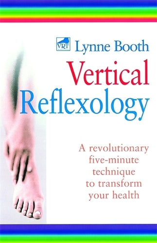 Vertical Reflexology: A revolutionary five-minute technique to transform your health: A Powerful 5-minute Technique to Transform Your Health