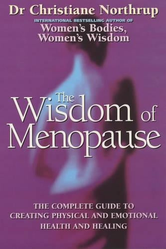 The Wisdom Of Menopause: The complete guide to physical and emotional health during the change
