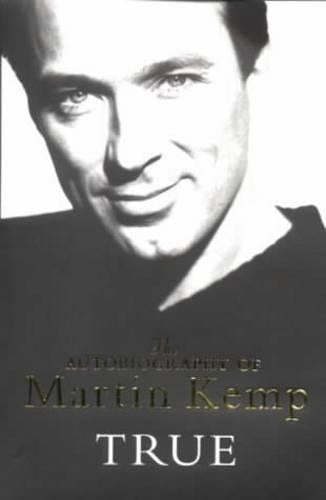 True: An Autobiography: The Autobiography of Martin Kemp