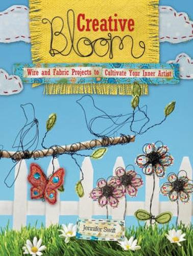 Creative Bloom: Wire and Fabric Projects to Cultivate Your Inner Artist