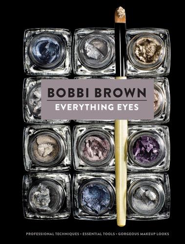 Everything Eyes: Professional Techniques, Essential Tools, Gorgeous Makeup Looks (Bobbi Brown)
