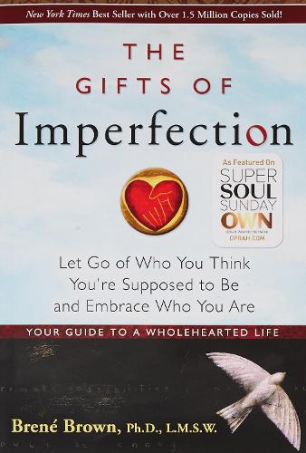 The Gifts of Imperfection: Let Go of Who You Think Youre Supposed to Be and Embrace Who You Are