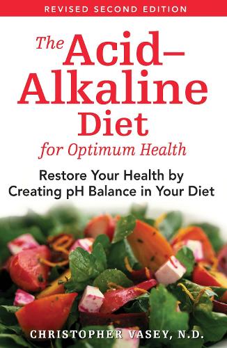 The Acid-Alkaline Diet for Optimum Health: Restore Your Health by Creating pH Balance in Your Diet: Restore Your Balance by Creating PH Balance in Your Diet