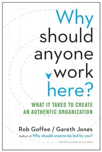 Why Should Anyone Work Here?: What It Takes To Create An Authentic Organization