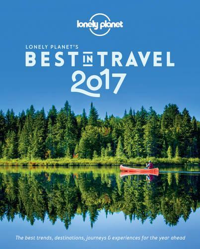 Lonely Planets Best in Travel 2017 (Lonely Planet Best in Travel)